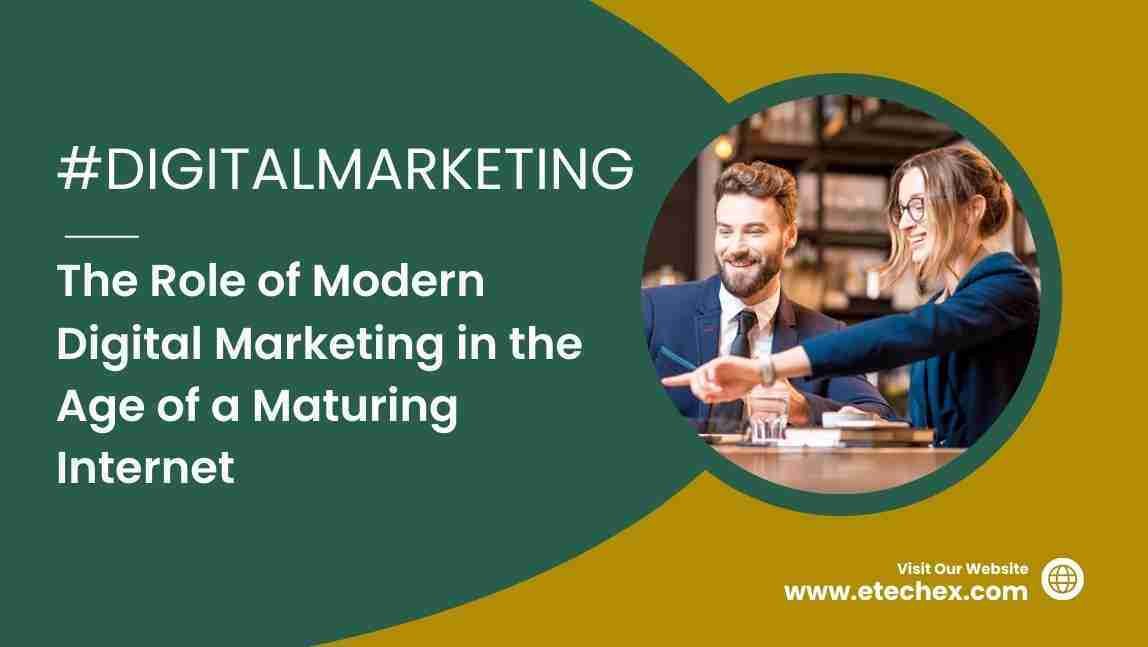 The Role of Modern Digital Marketing in the Age of a Maturing Internet