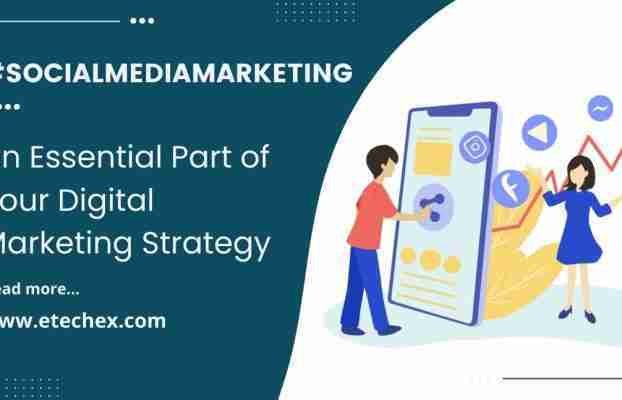 Social Media Marketing, An Essential Part of Your Digital Marketing Strategy