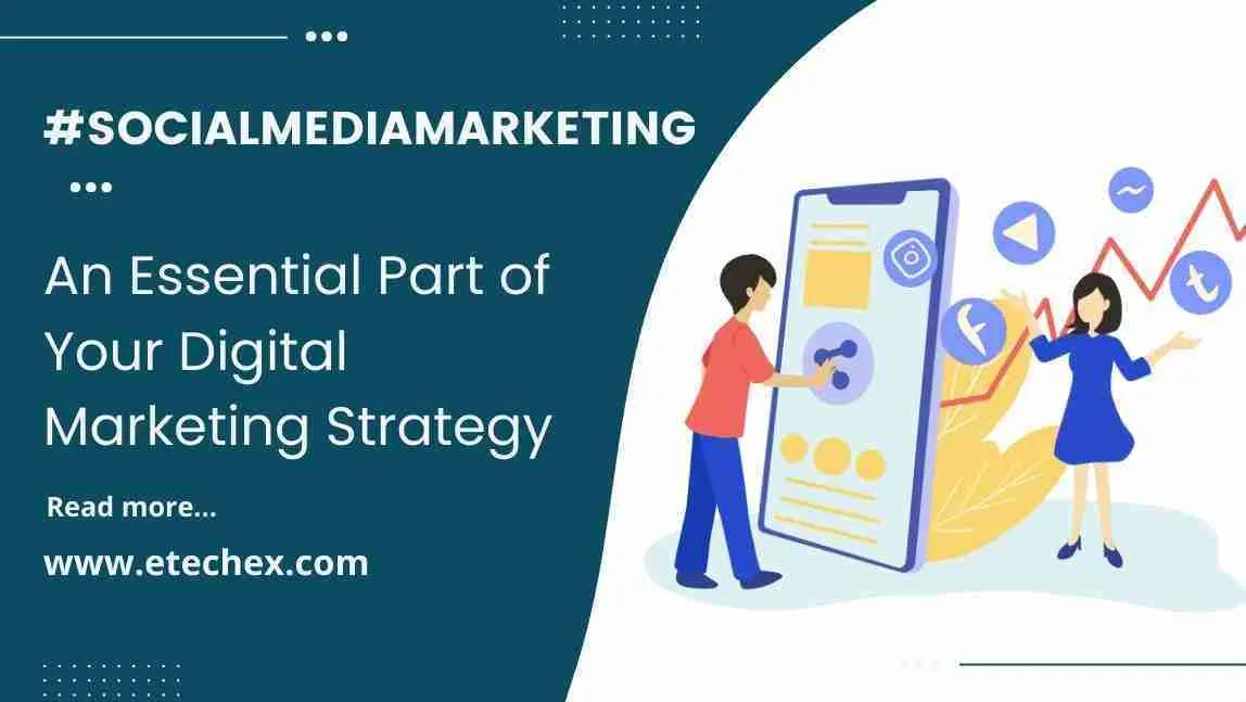 Social Media Marketing, An Essential Part of Your Digital Marketing Strategy