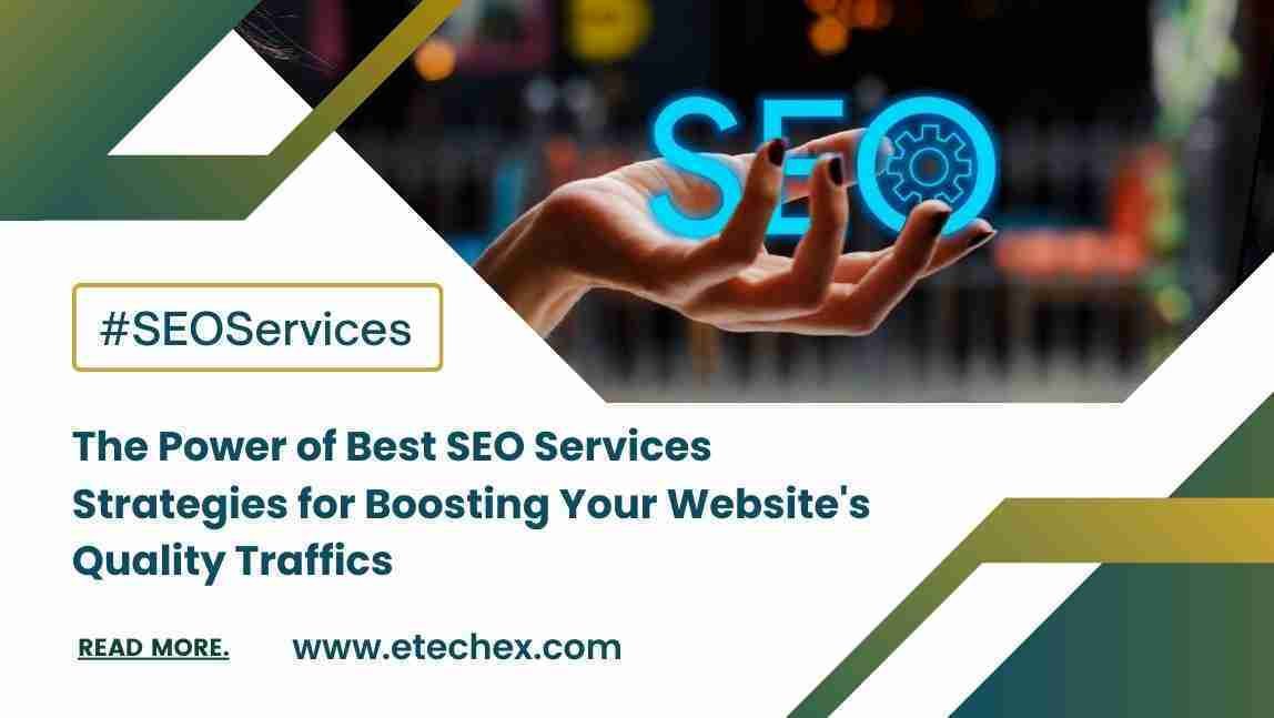 The Power of Best SEO Services Strategies for Boosting Your Website’s Quality Traffics